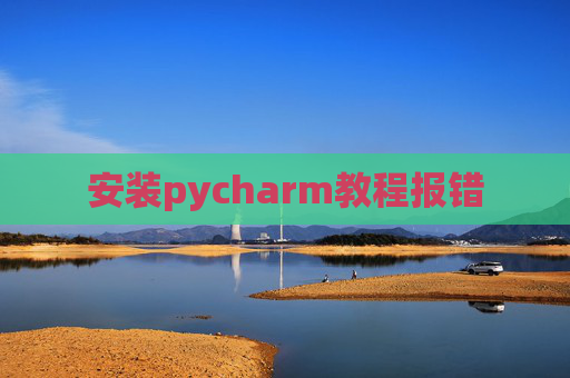 安装pycharm教程报错